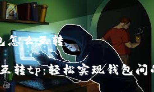 tp不同钱包怎么互转

不同收藏，互转tp：轻松实现钱包间的资产流动