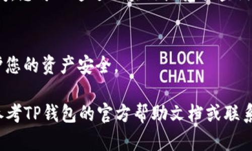 在这里，我可以提供一些关于如何在TP钱包（TrustPocket钱包）中进行互转的方法和步骤。不过，请注意具体步骤可能因应用的版本和更新而有所不同，因此建议您在操作之前确认最新的官方指南。以下是一般步骤：

1. 下载和安装TP钱包
首先，确保您已经在您的智能手机上下载并安装了TP钱包应用。您可以在Google Play Store或Apple App Store中找到该应用，搜索“TP钱包”并下载。

2. 创建或导入钱包
打开TP钱包，您可以选择创建一个新钱包或导入一个现有的钱包。如果您是第一次使用TP钱包，请选择“创建新钱包”，按照提示设置安全密码和备份助记词。务必妥善保管您的助记词，以防丢失。

3. 添加资产
在TP钱包中，您需要添加您希望互转的数字资产，如以太坊（ETH）、比特币（BTC）等。在主页面上，点击“资产”选项，然后选择“添加资产”，找到您需要的数字货币并添加。

4. 进行互转操作
进行互转时，您可以选择从一个钱包地址转到另一个钱包。以下是详细步骤：
ul
    listrong选择资产：/strong点击主页面的“资产”选项，选择您要转账的数字货币。/li
    listrong点击转账：/strong在选定的资产页面，您会看到一个“转账”按钮，点击它。/li
    listrong输入接收地址：/strong您需要输入接收方的钱包地址，确保地址准确无误。可以通过扫描二维码或手动输入。/li
    listrong输入转账金额：/strong输入您希望转账的金额，确保您的钱包中有足够的余额。/li
    listrong确认转账：/strong检查所有信息无误后，点击“确认”进行转账。系统可能会要求您输入密码进行确认。/li
/ul

5. 查看交易记录
转账完成后，您可以在“交易记录”中查看您的交易状态。通常，转账在区块链上会有确认时间，您可以通过区块链浏览器查询交易状态。

6. 注意安全
在进行任何转账时，请确保您的私钥和助记词不被泄露，避免使用公共Wi-Fi进行交易，保护您的资产安全。

以上就是在TP钱包中进行互转的基本操作步骤。如果您在使用过程中遇到任何问题，可以参考TP钱包的官方帮助文档或联系他们的客服支持。希望这些信息能帮助您顺利进行数字资产的互转！