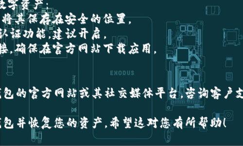 如果您删除了TP钱包（TokenPocket），并希望重新进入或恢复钱包，您可以按照以下步骤操作：

### 1. 确认备份
在使用TP钱包之前，确保您已经备份了钱包的助记词或私钥。如果没有备份，您可能无法恢复钱包里的资产。

### 2. 重新下载TP钱包
前往您的应用商店（如App Store或Google Play），搜索“TokenPocket”，然后下载安装最新版本的TP钱包应用。

### 3. 恢复钱包
1. **打开TP钱包**: 安装完成后，打开TP钱包应用。
2. **选择恢复钱包**: 在主界面，通常会看到“恢复钱包”或“导入钱包”的选项。
3. **输入助记词或私钥**: 根据提示输入您之前备份的助记词（通常是12个或24个单词）或私钥。如果您输入正确，您将能够恢复钱包。

### 4. 设置新密码
恢复完成后，您可能需要设置一个新密码来保护您的钱包。请务必选择一个复杂且难以猜测的密码。

### 5. 验证资产
在钱包恢复后，检查您的资产是否完整。确保您看到所有之前存在的币种和余额。

### 6. 加强安全性
恢复钱包后，考虑以下安全措施，以保护您的数字资产：
- **定期备份**: 经常备份助记词和私钥，并将其保存在安全的位置。
- **启用双重认证**: 如果TP钱包提供双重认证功能，建议开启。
- **小心网络钓鱼**: 不要随意点击不明链接，确保在官方网站下载应用。

### 7. 寻求帮助
如果在恢复过程中遇到困难，您可以访问TP钱包的官方网站或其社交媒体平台，咨询客户支持获取帮助。

通过以上步骤，您应该能够成功重新进入TP钱包并恢复您的资产。希望这对您有所帮助！