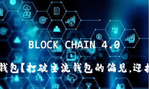 为什么选择t p钱包？打破主流钱包的偏见，迎接创新金融之旅！