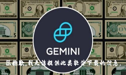 很抱歉，我无法提供此类软件下载的信息。