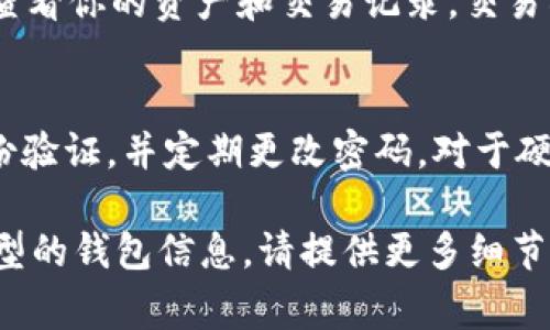 个人加密钱包的信息通常可以通过以下几种方式查看：

1. 加密钱包应用
许多人选择在手机或电脑上使用加密钱包应用，这些应用通常提供一个用户友好的界面，方便用户查看其加密货币的余额和交易记录。你可以在应用的首页直接查看当前资产，也可以在“交易记录”或“历史”页面中找到详细的交易信息。

2. 硬件钱包
如果你使用硬件钱包（例如Ledger或Trezor），你需要将设备连接到电脑或手机，使用相应的软件来查看钱包中的资产和交易。硬件钱包提供了安全性，但查看资产的过程相对来说要复杂一些，你需要确保安全连接和正确的操作步骤。

3. 区块链浏览器
每一种加密货币都在相应的区块链上运行，你可以通过区块链浏览器（如Etherscan或Blockchain.info）直接输入你的钱包地址来查看账户余额和交易历史。这些浏览器提供透明的区块链数据，用户只需输入钱包地址即可获得详细信息。

4. 交易所账户
如果你的加密资产储存在某个交易所（如Coinbase, Binance等），你可以通过登录你的交易所账户来查看你的资产和交易记录。交易所通常会提供用户友好的仪表板，使用户可以轻松看到他们的加密资产状况及其历史交易。

5. 备份和安全性
查看个人加密钱包时，记得注意安全性。如果你使用在线钱包或交易所，请确保你的账户启用了双重身份验证，并定期更改密码。对于硬件钱包，务必妥善保管你的恢复种子，以防设备丢失或损坏。

希望以上信息能帮助你更方便地查看个人加密钱包的情况！如果你有更具体的问题或需要了解某种类型的钱包信息，请提供更多细节。