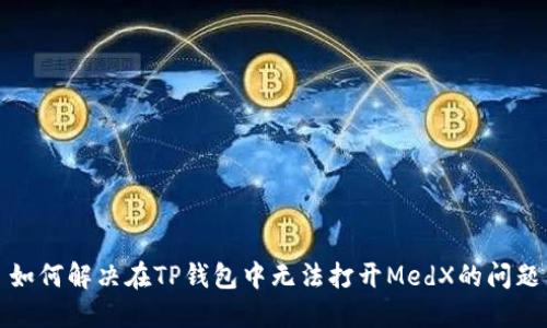 如何解决在TP钱包中无法打开MedX的问题