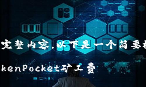 未能提供您所需的完整内容。以下是一个简要概述您要求的部分：

如何设置和充值TokenPocket矿工费