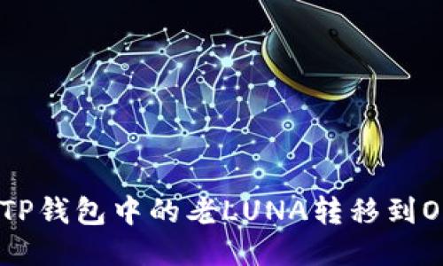  如何将TP钱包中的老LUNA转移到OKX平台？