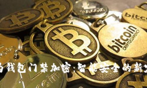 华为钱包门禁加密：智能安全的新定义