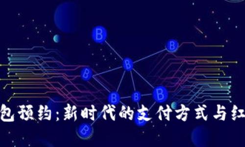 数字钱包红包预约：新时代的支付方式与红包文化结合