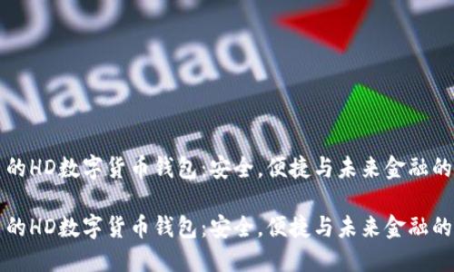 优质的HD数字货币钱包：安全，便捷与未来金融的桥梁

优质的HD数字货币钱包：安全，便捷与未来金融的桥梁