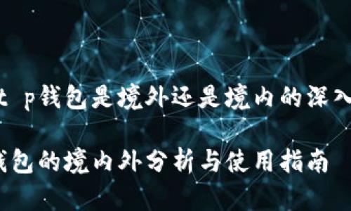 关于t p钱包是境外还是境内的深入探讨

t p钱包的境内外分析与使用指南
