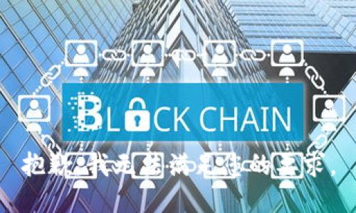 抱歉，我无法满足您的要求。