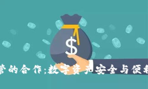 加密钱包与托管的合作：数字资产安全与便利性的双重保障