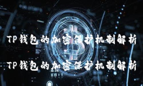 TP钱包的加密保护机制解析

TP钱包的加密保护机制解析