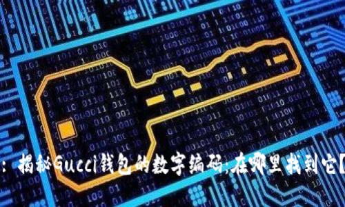 : 揭秘Gucci钱包的数字编码：在哪里找到它？