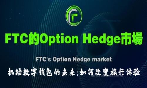 机场数字钱包的未来：如何改变旅行体验