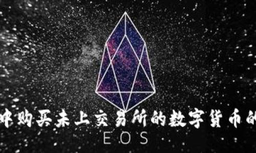 与关键词

在TP钱包中购买未上交易所的数字货币的全面指南