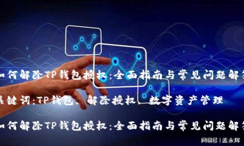 如何解除TP钱包授权：全面指南与常见问题解答

关键词：TP钱包, 解除授权, 数字资产管理

如何解除TP钱包授权：全面指南与常见问题解答