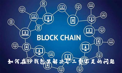 如何在TP钱包里解决矿工费不足的问题