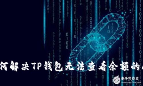  如何解决TP钱包无法查看余额的问题